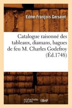Paperback Catalogue Raisonné Des Tableaux, Diamans, Bagues de Feu M. Charles Godefroy (Éd.1748) [French] Book