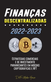 Paperback Finanças descentralizadas 2022-2023: Estratégias comerciais e de investimento para iniciantes em moedas criptográficas e NFT [Portuguese] Book