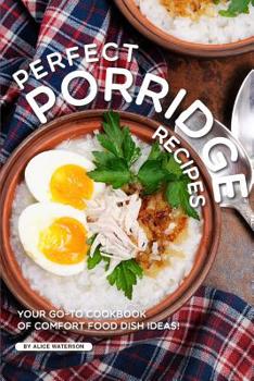 Paperback Perfect Porridge Recipes: Your GO-TO Cookbook of Comfort Food Dish Ideas! Book