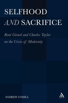 Selfhood and Sacrifice: René Girard and Charles Taylor on the Crisis of Modernity