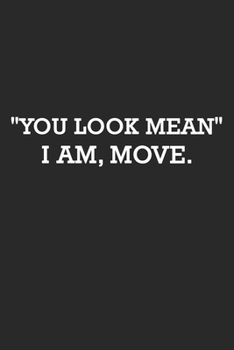 Paperback You Look Mean I Am, Move: Notebook journal with 120 pages. size (6*9), for writing. Funny Notebook paper lined / Joke Sarcastic Book
