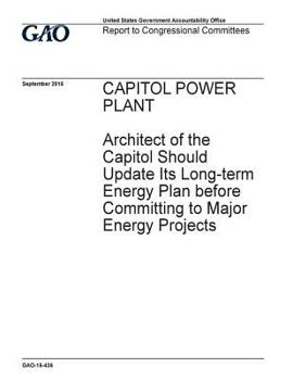 Capitol Power Plant Architect of the Capitol Should Update Its Long-Term Energy Plan Before Committing to Major Energy Projects