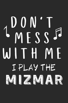 Paperback Don't mess with me I play the Mizmar: Lined Journal, 120 Pages, 6 x 9, Music Instrument Gift Mizmar Instruments, Black Matte Finish (Don't mess with m Book