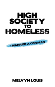 Hardcover High Society to Homeless: I Married a Con Man Book