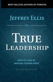 Paperback True Leadership: How to Lead by Serving Others First Book