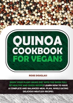 Paperback Quinoa Cookbook For Vegans: Enjoy Your Plant-Based Diet with This Book Full of Healthy and Quick Recipes! Learn How to Have a Complete and Balance Book