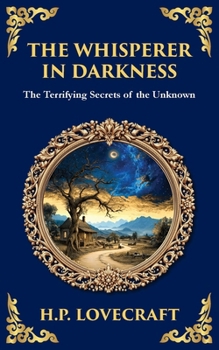 The Whisperer in Darkness: A Classic Tale of Lovecraftian Horror and Alien Encounters (Library of Alexandria)