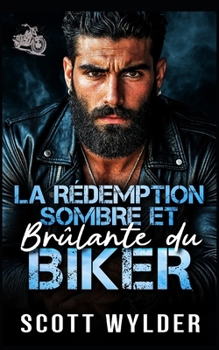 La Rédemption Sombre et Brûlante du Biker: Une romance biker avec identité secrète et rédemption (Série « La faiblesse brûlante du motard) (French Edition)