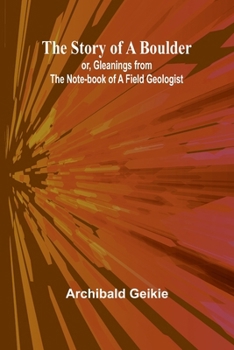 Paperback The Story of a Boulder; or, Gleanings from the Note-book of a Field Geologist Book