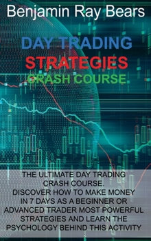 Hardcover Day Trading Strategies Crash Course: The Ultimate Day Trading Crash Course. Discover How to Make Money in 7 Days as a Beginner or Advanced Trader Most Book