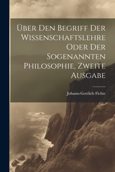 Paperback Über den Begriff Der Wissenschaftslehre oder der sogenannten Philosophie, Zweite Ausgabe [German] Book