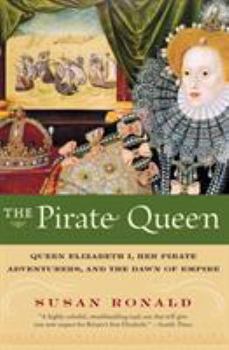 Paperback The Pirate Queen: Queen Elizabeth I, Her Pirate Adventurers, and the Dawn of Empire Book