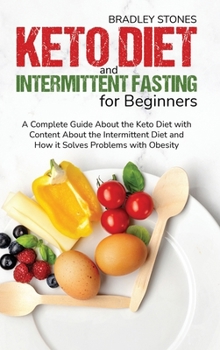 Hardcover Keto Diet and Intermittent Fasting for Beginners: A Complete Guide About the Keto Diet with Content About the Intermittent Diet and How it Solves Prob Book