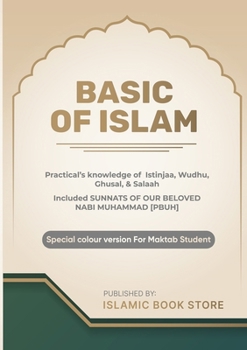 Paperback Basic of Islam: Practical's knowledge of Istinjaa, Wudhu, Ghusal, & Salaah - Included SUNNATS OF OUR BELOVED NABI MUHAMMAD [PBUH] - Special colour ver Book