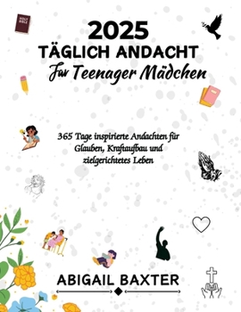2025 TÄGLICH ANDACHT FÜR TEENAGER MÄDCHEN: 365 Tage inspirierte Andachten für Glauben Kraftaufbau und zielgerichtetes Leben (5 MINUTES INSPIRATIONAL ... ENGLISH GERMAN AND SPANISH) (German Edition)