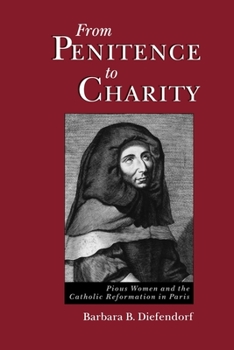 Paperback From Penitence to Charity: Pious Women and the Catholic Reformation in Paris Book