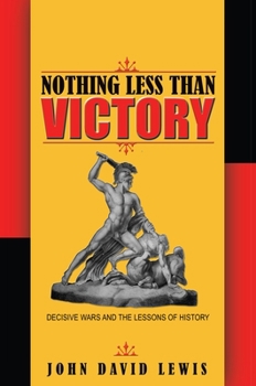 Paperback Nothing Less Than Victory: Decisive Wars and the Lessons of History Book