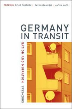 Germany in Transit: Nation and Migration, 1955-2005 - Book #40 of the Weimar and Now: German Cultural Criticism