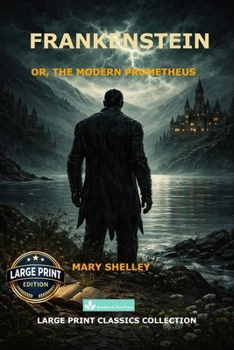 Frankenstein: or, the Modern Prometheus A Readable 16 pt Large Print Text Edition of Mary Shelley's Classic Gothic Novel for Comfortable Reading (Large Print Classics Collection)