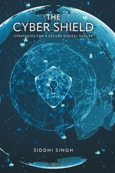 Hardcover The Cyber Shield: Strategies For a Secure Digital Future Book