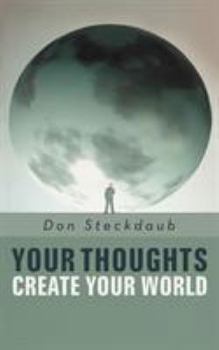 Paperback Your Thoughts Create Your World: Learn How to Create the Life You Want by Taking Charge of Your Self-Talk. Book