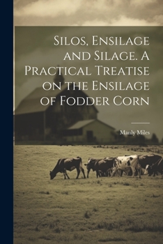 Paperback Silos, Ensilage and Silage. A Practical Treatise on the Ensilage of Fodder Corn Book