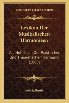 Paperback Lexikon Der Musikalischen Harmonieen: Als Hulfsbuch Der Praktischen Und Theoretischen Harmonik (1889) [German] Book