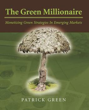 Paperback The Green Millionaire: Monetizing Green Strategies In Emerging Markets Book