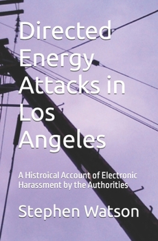 Directed Energy Attacks in Los Angeles: A Memoir Of Electronic Harassment by the Authorities