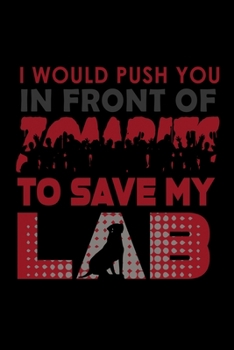 I Would Push You In Front Of Zombies To Save My Lab: Food Journal | Track Your Meals | Eat Clean And Fit | Breakfast Lunch Diner Snacks | Time Items ... | 110  Pages | 6 X 9 In | 15.24 X 22.86 Cm