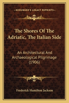 Paperback The Shores Of The Adriatic, The Italian Side: An Architectural And Archaeological Pilgrimage (1906) Book