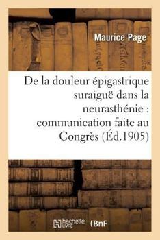 Paperback de la Douleur Épigastrique Suraiguë Dans La Neurasthénie: Congrès Des Médecins Aliénistes [French] Book