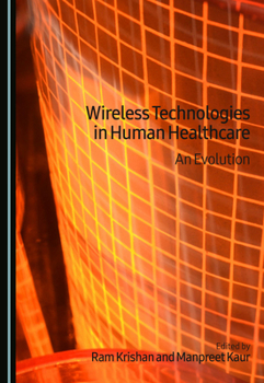 Hardcover Wireless Technologies in Human Healthcare: An Evolution Book