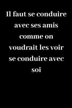 Paperback Il faut se conduire avec ses amis comme on voudrait les voir se conduire avec soi: Carnet de notes lign? original de 119 pages- Une belle id?e de cade [French] Book