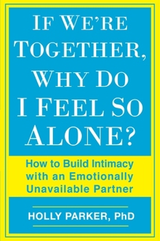 Paperback If We're Together, Why Do I Feel So Alone?: How to Build Intimacy with an Emotionally Unavailable Partner Book