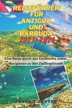 Paperback Reiseführer Für Antigua Und Barbuda 2023-2024: Eine Reise durch das karibische Juwel, Navigieren zu den Zwillingsinseln [German] Book