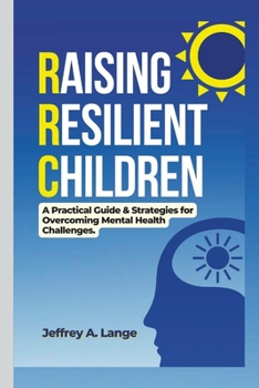 Paperback Raising Resilient Children: A Practical Guide & Strategies for Overcoming Mental Health Challenges. Book