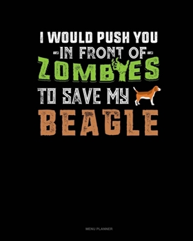 Paperback I Would Push You In Front Of Zombies To Save My Beagle: Menu Planner Book