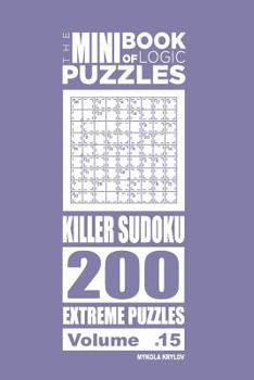 Paperback The Mini Book of Logic Puzzles - Killer Sudoku 200 Extreme (Volume 15) Book
