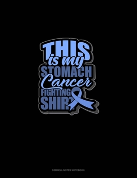 This Is My Stomach Cancer Fighting Shirt: Cornell Notes Notebook