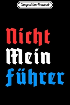 Composition Notebook: Nicht Mein Fuhrer Not My President German Style s Journal/Notebook Blank Lined Ruled 6x9 100 Pages