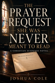 The Prayer Request She Was Never Meant to Read: A Christian Suspense Novel