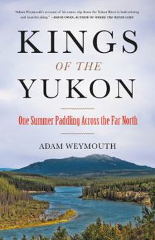 Hardcover Kings of the Yukon: One Summer Paddling Across the Far North Book