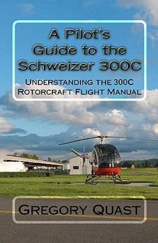 Paperback A Pilot's Guide to the Schweizer 300c: Understanding the 300c Rotorcraft Flight Manual Book