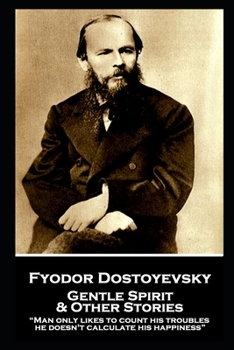 Paperback Fyodor Dostoyevsky - Gentle Spirit & Other Stories: "Man only likes to count his troubles; he doesn't calculate his happiness" Book