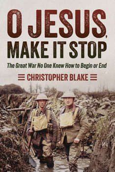 O Jesus, Make It Stop: The Great War No One Knew How to Begin or End