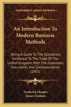 Paperback An Introduction To Modern Business Methods: Being A Guide To The Operations Incidental To The Trade Of The United Kingdom, With The Customary Document Book