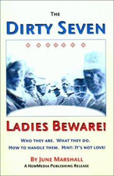 Paperback The Dirty Seven: Ladies Beware!: Who They Are. What They Do. How to Handle Them. Hint: It's Not Love! Book