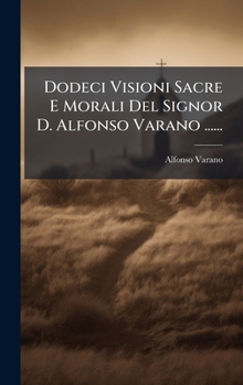 Hardcover Dodeci Visioni Sacre E Morali Del Signor D. Alfonso Varano ...... [Italian] Book