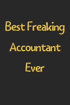 Paperback Best Freaking Accountant Ever: Lined Journal, 120 Pages, 6 x 9, Funny Accountant Gift Idea, Black Matte Finish (Best Freaking Accountant Ever Journal Book